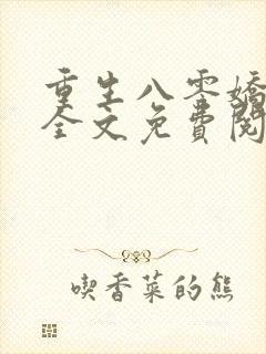 重生八零娇娇媳全文免费阅读 重生八零娇娇媳全文免费阅读