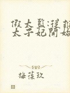 假太监:从推倒太子妃开始李显 免费完整版 假太监:从推倒太子妃开始李显 免费完整版
