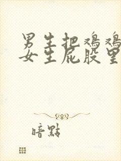 男生把鸡鸡插在女生屁股里 男生把鸡鸡插在女生屁股里