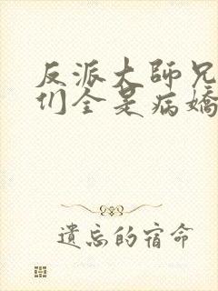 反派大师兄师妹们全是病娇动漫免费观看