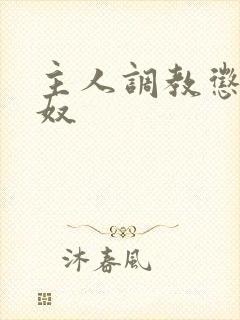 主人调教惩罚男奴