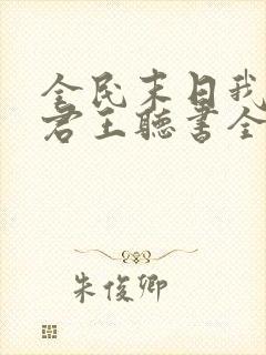 全民末日我病毒君王听书全集免费 全民末日我病毒君王听书全集免费