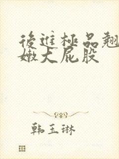 后进极品翘臀白嫩大屁股