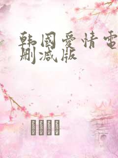 韩国爱情电影无删减版