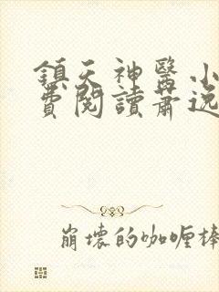 镇天神医小说免费阅读萧逸,苏颜 镇天神医小说免费阅读萧逸,苏颜