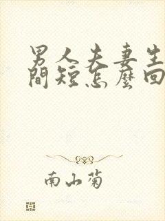 男人夫妻生活时间短怎么回事 男人夫妻生活时间短怎么回事