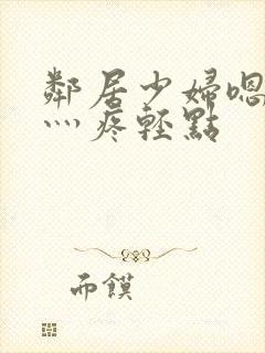 邻居少妇嗯灬嗯灬疼轻点