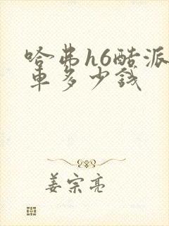 哈弗h6酷派新车多少钱 哈弗h6酷派新车多少钱