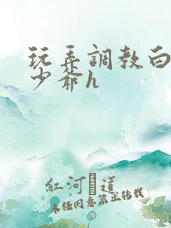 玩弄调教白嫩小少爷h