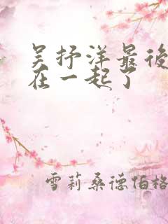 吴抒洋最后和谁在一起了 吴抒洋最后和谁在一起了