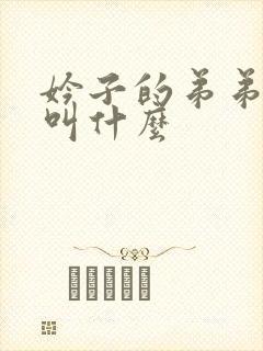 妗子的弟弟应该叫什么 妗子的弟弟应该叫什么