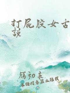 打屁股女古代小说
