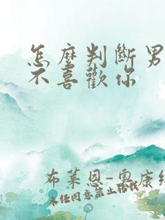 怎么判断男人喜不喜欢你