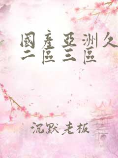 国产亚洲久一区二区三区 国产亚洲久一区二区三区