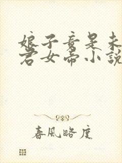 娘子竟是未来暴君女帝小说免费阅读 娘子竟是未来暴君女帝小说免费阅读