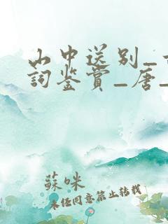 山中送别_古诗词鉴赏_唐_王维