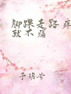 脚踝走路疼不走就不痛 脚踝走路疼不走就不痛
