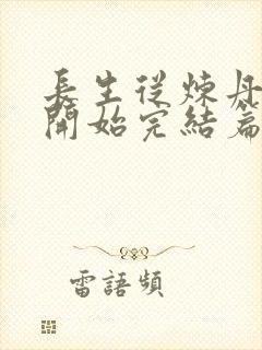 长生从炼丹百年开始完结篇