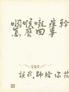 咽喉咙痒干咳是怎么回事