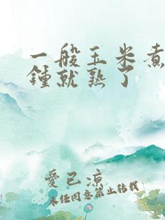 一般玉米煮几分钟就熟了