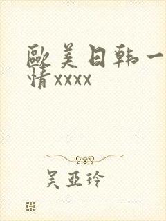 欧美日韩一区激情xxxx 欧美日韩一区激情xxxx