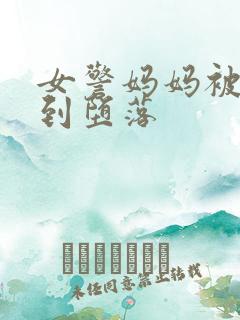 女警妈妈被调教到堕落