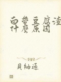 白带豆腐渣状是什么原因