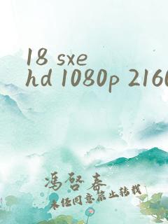 18 sxe hd 1080p 2160p 4k
