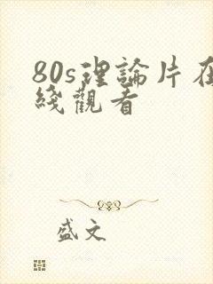 80s理论片在线观看 80s理论片在线观看