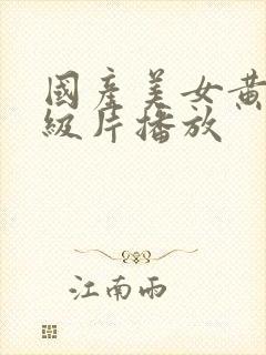国产美女黄色一级片播放