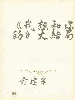 《我想和你好好的》大结局