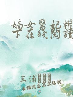 嫡女医妃权倾天下在线阅读全文 嫡女医妃权倾天下在线阅读全文