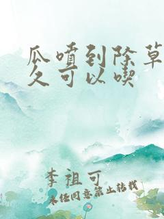 瓜喷到除草剂多久可以吃 瓜喷到除草剂多久可以吃