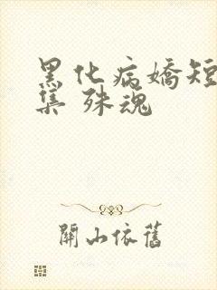 黑化病娇短篇合集 殊魂