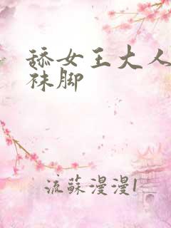 舔女王大人的丝袜脚 舔女王大人的丝袜脚