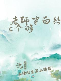老师穿白丝给你c个够 老师穿白丝给你c个够