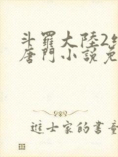斗罗大陆2绝世唐门小说免费软件