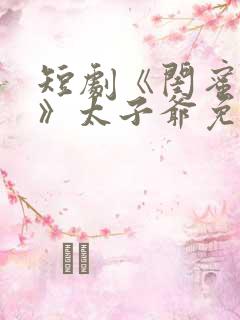短剧《闺蜜往事》太子爷免费观看