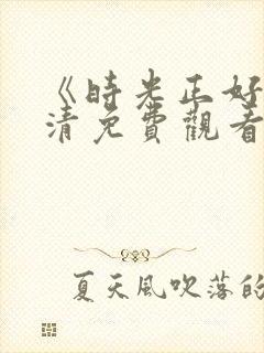 《时光正好》高清免费观看 《时光正好》高清免费观看