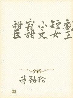 甜宠小短剧推荐巨甜文女主