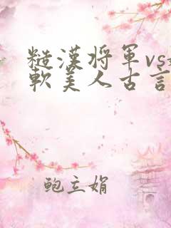 糙汉将军vs娇软美人古言宠文