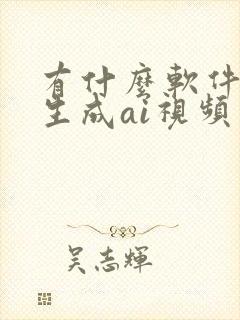 有什么软件可以生成ai视频