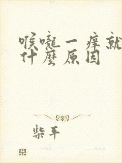 喉咙一痒就咳是什么原因