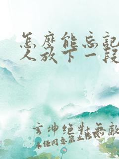 怎么能忘记一个人放下一段感情 怎么能忘记一个人放下一段感情