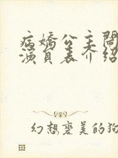 病娇公主闹翻天演员表介绍 病娇公主闹翻天演员表介绍