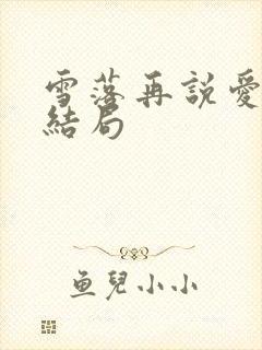 雪落再说爱你大结局