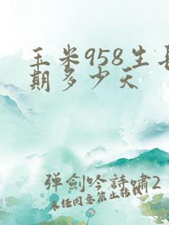 玉米958生长期多少天 玉米958生长期多少天