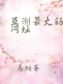 亚洲最大的av网址 亚洲最大的av网址