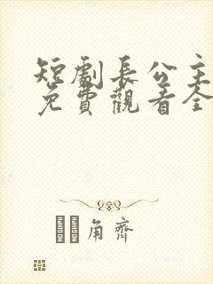 短剧长公主在上免费观看全集