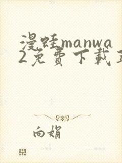 漫蛙manwa2免费下载苹果 漫蛙manwa2免费下载苹果